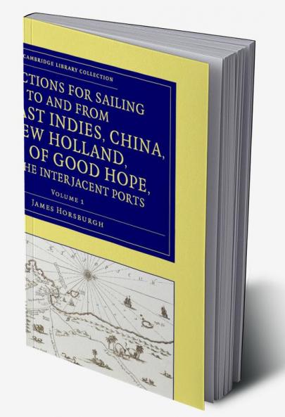 Directions for Sailing to and from the East Indies China New             Holland Cape of Good Hope and the Interjacent Ports - Volume 1