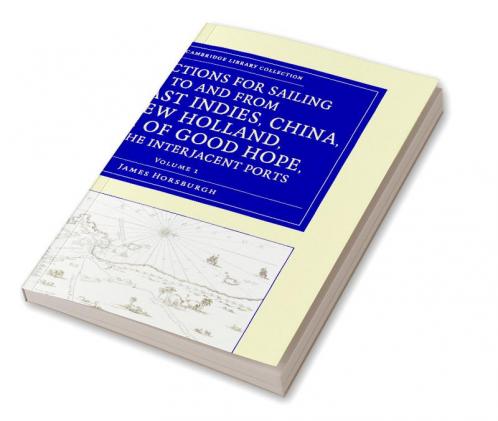 Directions for Sailing to and from the East Indies China New             Holland Cape of Good Hope and the Interjacent Ports - Volume 1