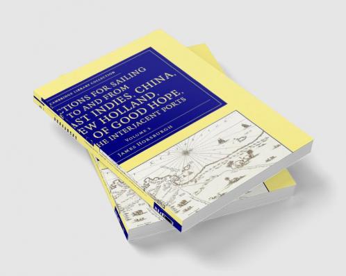 Directions for Sailing to and from the East Indies China New             Holland Cape of Good Hope and the Interjacent Ports - Volume 1