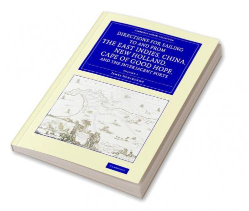 Directions for Sailing to and from the East Indies China New             Holland Cape of Good Hope and the Interjacent Ports - Volume 2