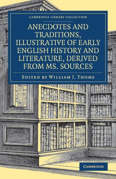 Anecdotes and Traditions Illustrative of Early English History and Literature Derived from Ms. Sources