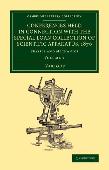 Conferences Held in Connection with the Special Loan Collection of             Scientific Apparatus 1876 - Volume 1