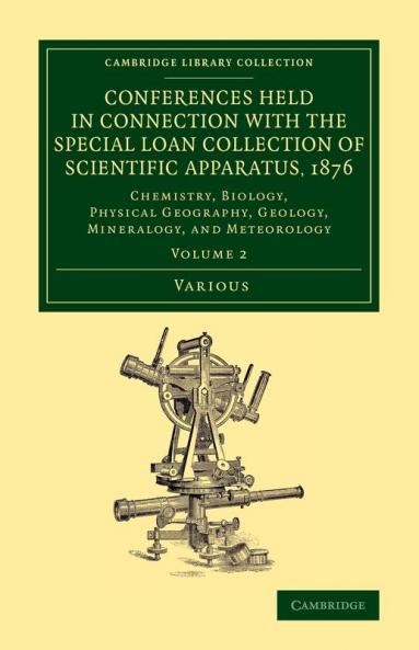 Conferences Held in Connection with the Special Loan Collection of             Scientific Apparatus 1876 - Volume 2