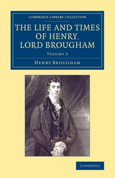The Life and Times of Henry Lord Brougham - Volume             3