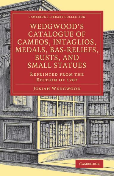 Wedgwood's Catalogue of Cameos Intaglios Medals Bas-Reliefs Busts and Small Statues