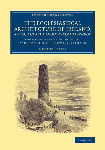 The Ecclesiastical Architecture of Ireland Anterior to the             Anglo-Norman Invasion