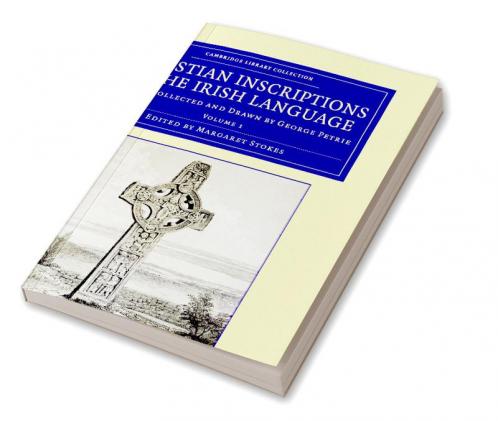 Christian Inscriptions in the Irish Language - Volume             1