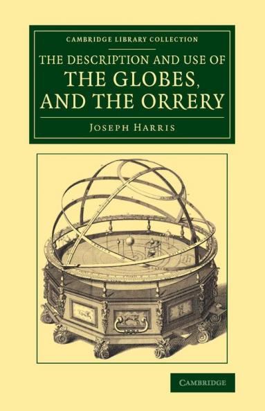 The Description and Use of the Globes and the             Orrery