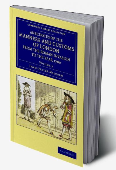 Anecdotes of the Manners and Customs of London from the Roman             Invasion to the Year 1700 - Volume 2