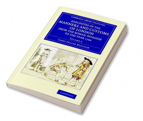Anecdotes of the Manners and Customs of London from the Roman             Invasion to the Year 1700 - Volume 2