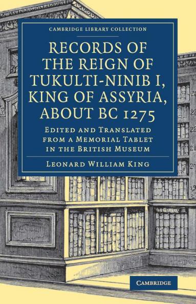 Records of the Reign of Tukulti-Ninib I King of Assyria about B.C. 1275