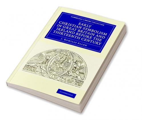 Early Christian Symbolism in Great Britain and Ireland before the Thirteenth Century
