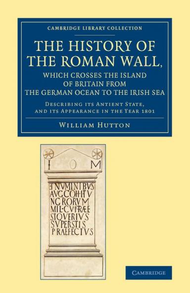 The History of the Roman Wall Which Crosses the Island of Britain from the German Ocean to the Irish Sea
