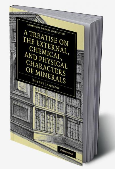 A Treatise on the External Chemical and Physical Characters of Minerals