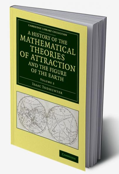 A History of the Mathematical Theories of Attraction and the Figure             of the Earth - Volume 2