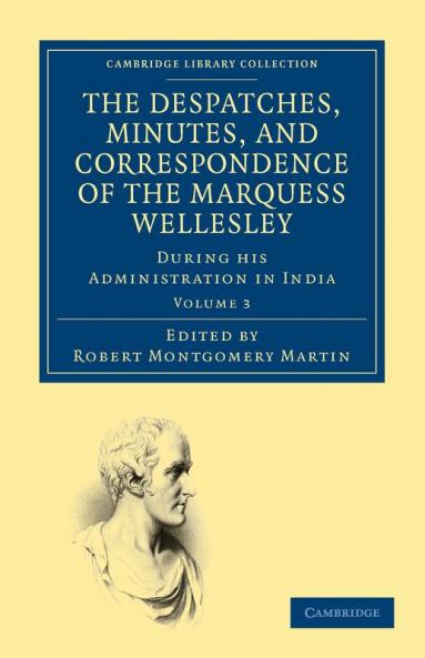 The Despatches Minutes and Correspondence of the Marquess Wellesley K. G. During His Administration in India - Volume 3