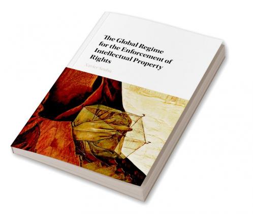The Global Regime for the Enforcement of Intellectual Property Rights