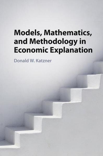 Models Mathematics and Methodology in Economic Explanation
