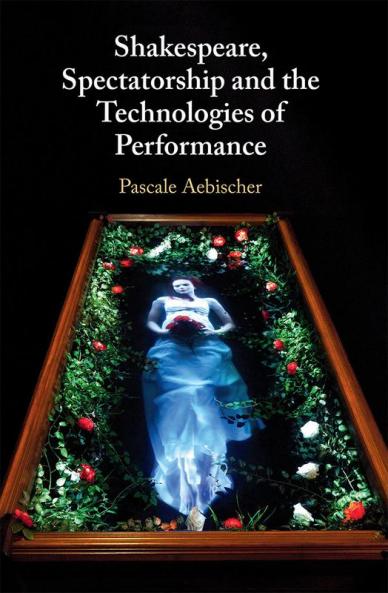 Shakespeare Spectatorship and the Technologies of Performance