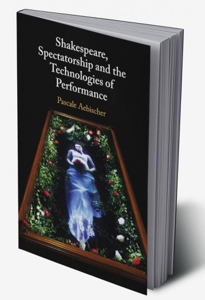 Shakespeare Spectatorship and the Technologies of Performance