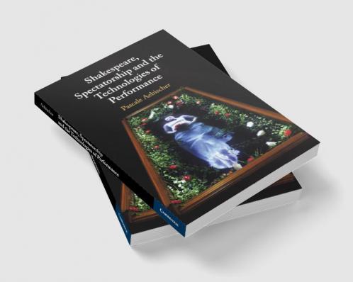 Shakespeare Spectatorship and the Technologies of Performance