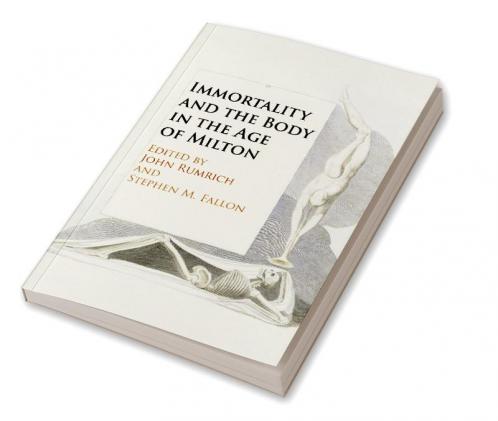 Immortality and the Body in the Age of Milton
