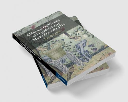 China and the Writing of English Literary Modernity 1690-1770