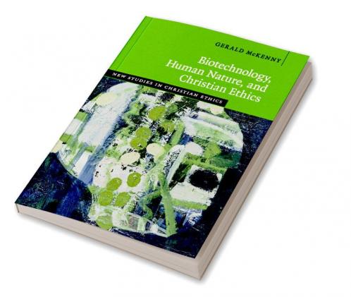 Biotechnology Human Nature and Christian Ethics