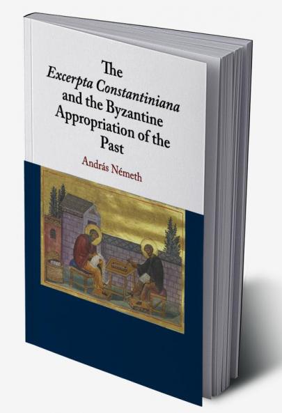 The Excerpta Constantiniana and the Byzantine Appropriation of the Past