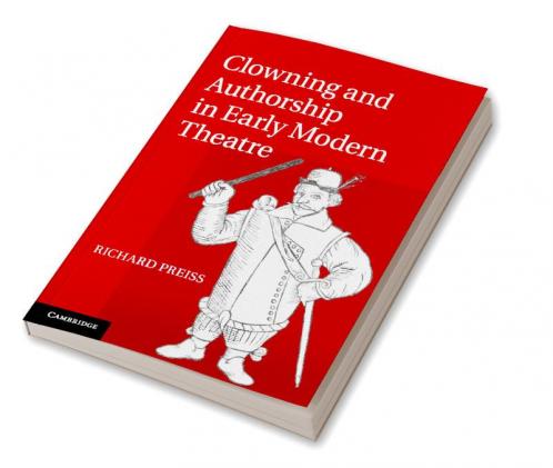 Clowning and Authorship in Early Modern Theatre