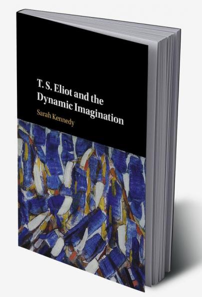T. S. Eliot and the Dynamic Imagination