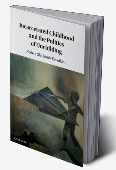 Incarcerated Childhood and the Politics of Unchilding