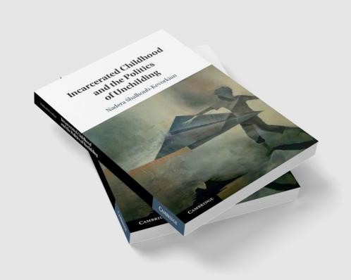 Incarcerated Childhood and the Politics of Unchilding