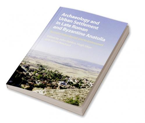 Archaeology and Urban Settlement in Late Roman and Byzantine Anatolia