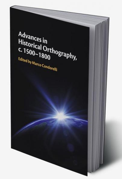 Advances in Historical Orthography c. 1500-1800