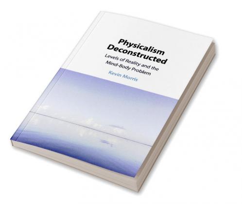 Physicalism Deconstructed