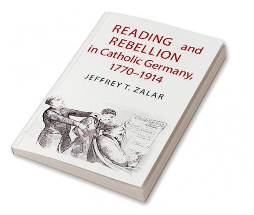 Reading and Rebellion in Catholic Germany 1770-1914