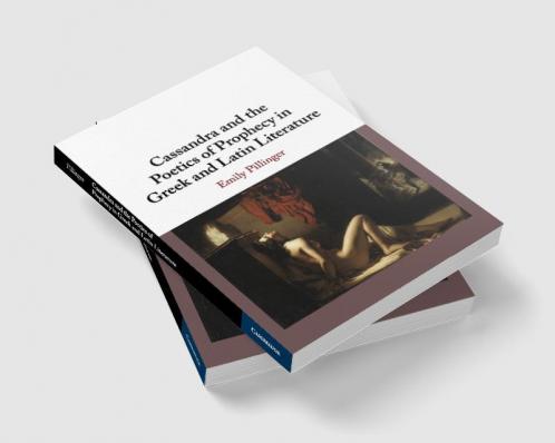 Cassandra and the Poetics of Prophecy in Greek and Latin Literature