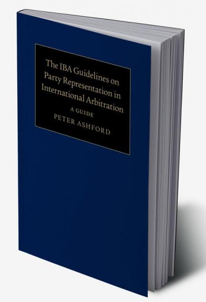 The IBA Guidelines on Party Representation in International Arbitration