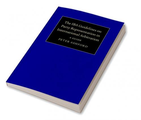 The IBA Guidelines on Party Representation in International Arbitration