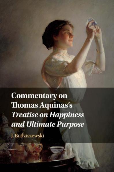 Commentary on Thomas Aquinas's Treatise on Happiness and Ultimate Purpose