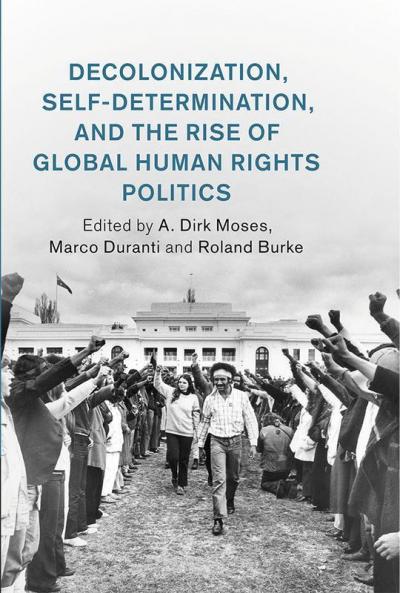 Decolonization Self-Determination and the Rise of Global Human Rights Politics