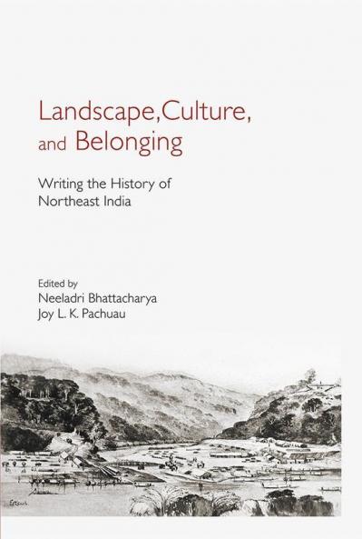Landscape Culture and Belonging : Writing the History of Northeast India