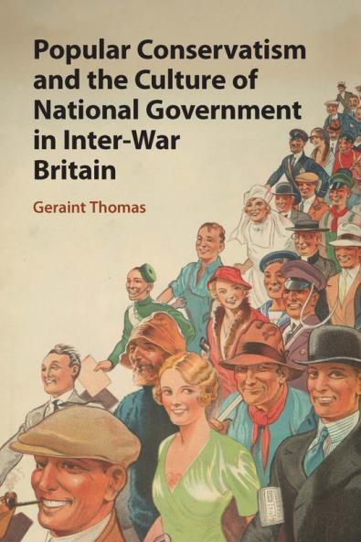 Popular Conservatism and the Culture of National Government in Inter-War Britain