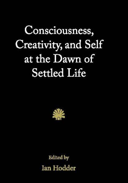 Consciousness Creativity and Self at the Dawn of Settled Life