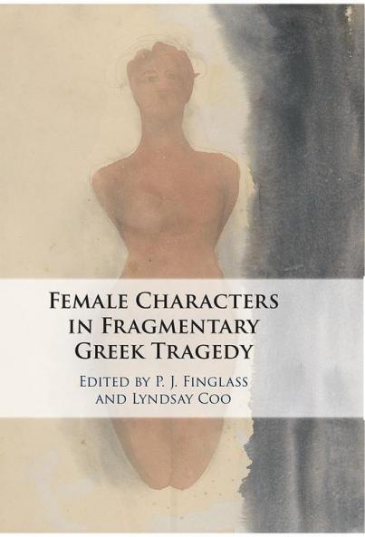 The Female Characters of Fragmentary Greek Tragedy