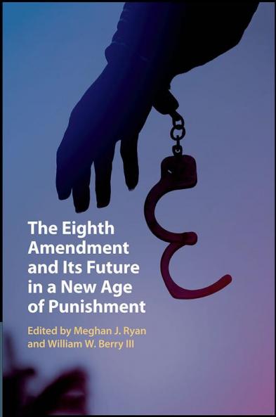 The Eighth Amendment and Its Future in a New Age of Punishment