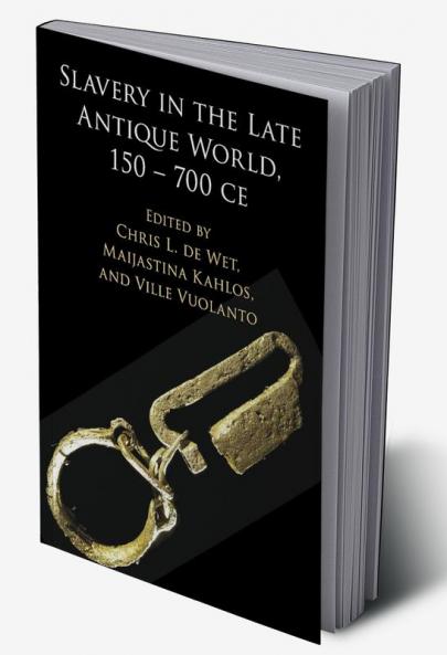 Slavery in the Late Antique World 150 - 700 CE