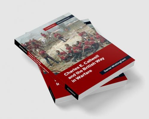 Charles E. Callwell and the British Way in Warfare
