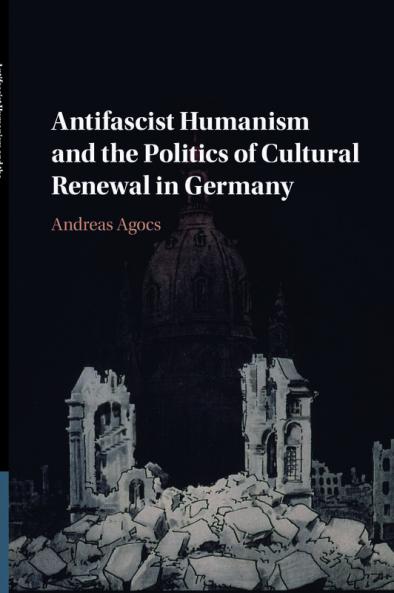 Antifascist Humanism and the Politics of Cultural Renewal in Germany